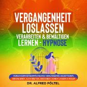 Vergangenheit loslassen, verarbeiten & bewältigen lernen - Hypnose